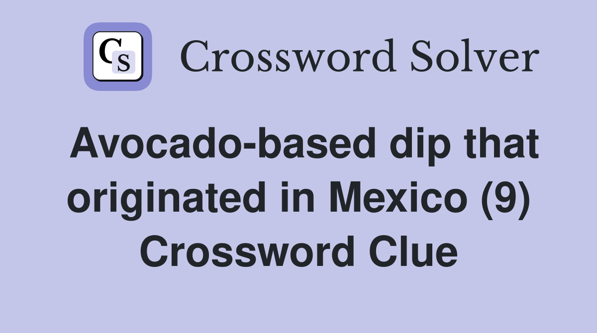 Avocadobased dip that originated in Mexico (9) Crossword Clue